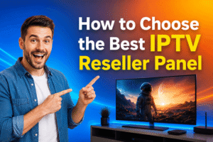 How to Choose the Best IPTV Reseller Panel Buyer's Guide