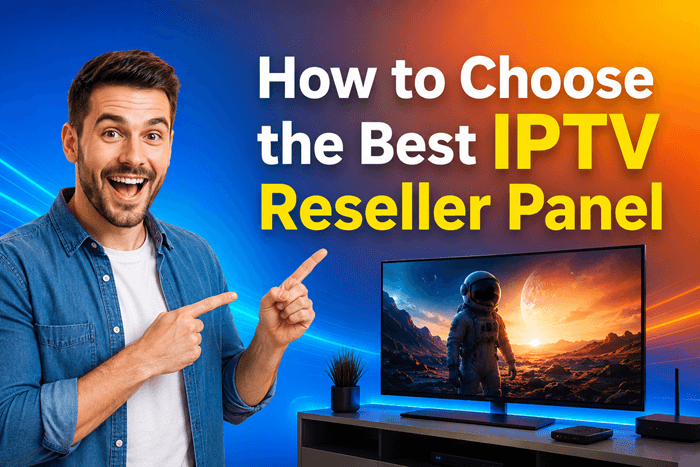 How to Choose the Best IPTV Reseller Panel Buyer's Guide