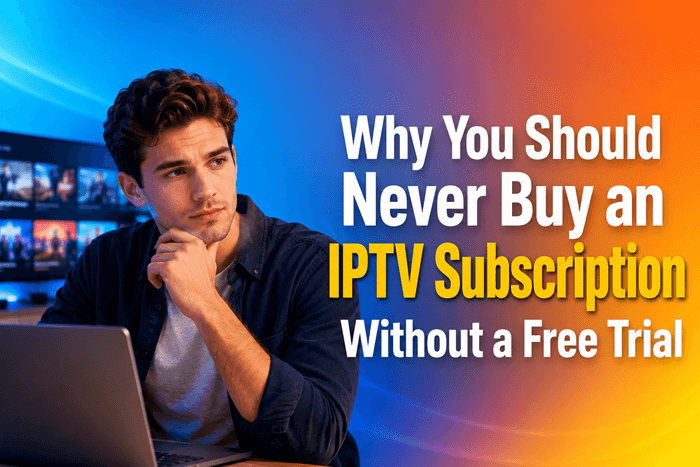Why You Should Never Buy an IPTV Subscription Without a Free Trial