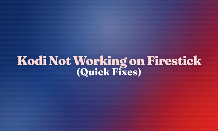Kodi Not Working on Firestick? Common Issues and How to Fix Them Fast