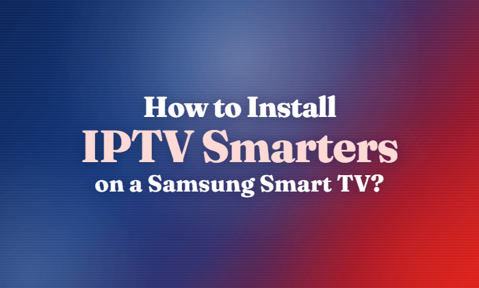 How to Install IPTV Smarters on a Samsung Smart TV