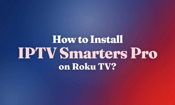 How to Install IPTV Smarters Pro on Roku TV?