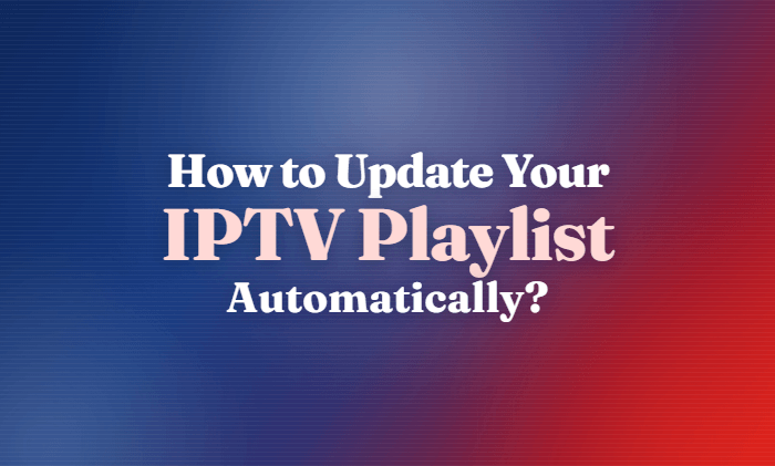 How to Update Your IPTV Playlist Automatically