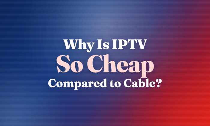 Why Is IPTV So Cheap Compared to Cable