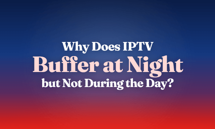 Why Does IPTV Buffer at Night but Not During the Day